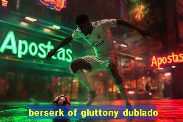 berserk of gluttony dublado